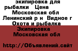 экипировка для рыбалки › Цена ­ 35 000 - Московская обл., Ленинский р-н, Видное г. Охота и рыбалка » Экипировка   . Московская обл.